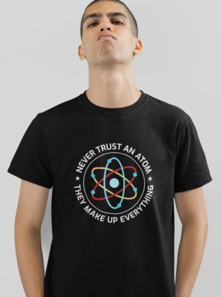 Never Trust An Atom Black T shirt